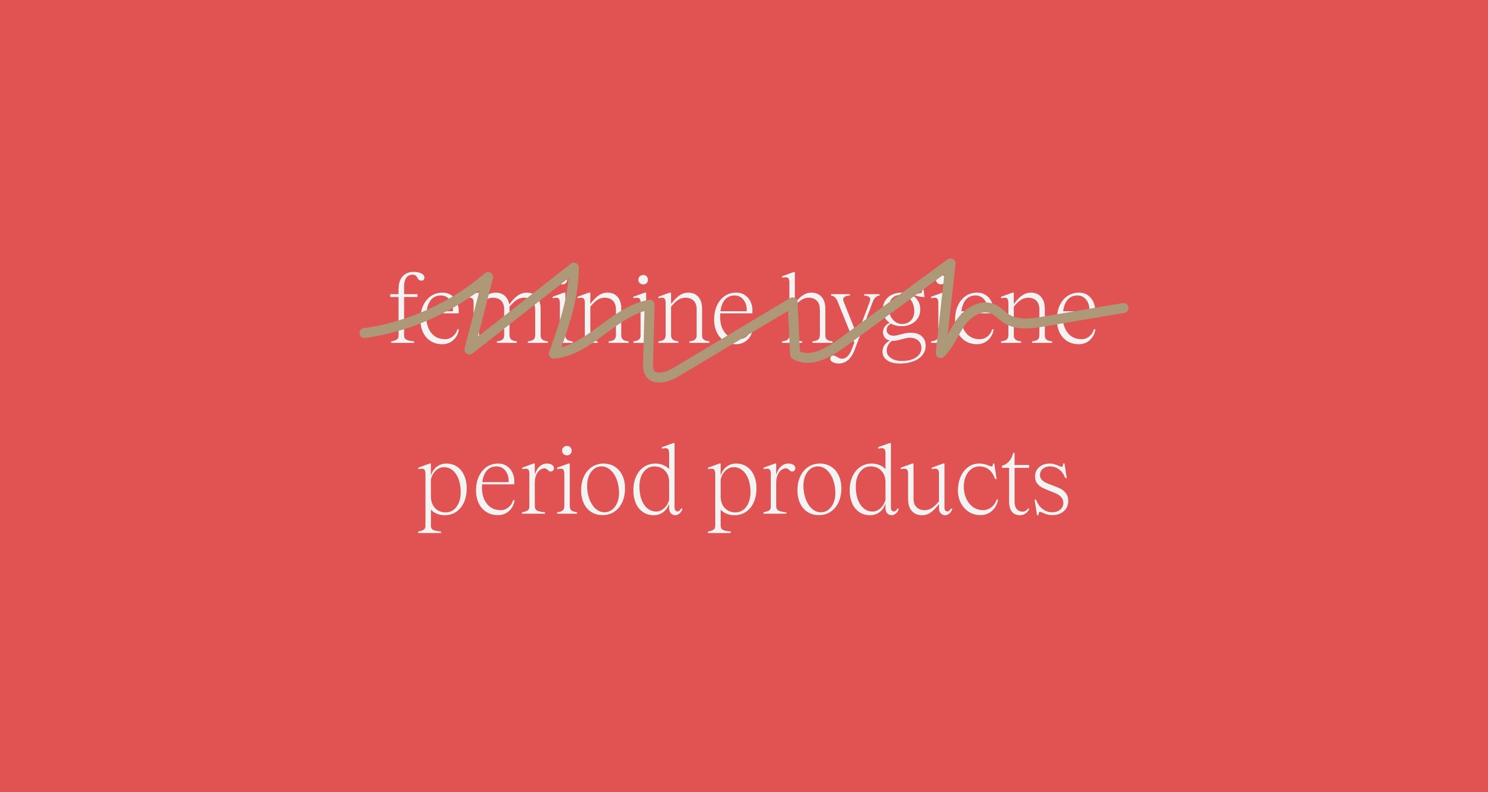 feminine hygiene to period products